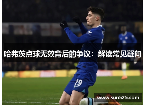 哈弗茨点球无效背后的争议：解读常见疑问